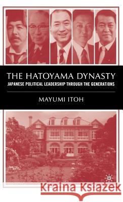 The Hatoyama Dynasty: Japanese Political Leadership Through the Generations Itoh, M. 9781403963314 Palgrave MacMillan