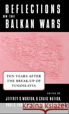 Reflections on the Balkan Wars: Ten Years After the Break-Up of Yugoslavia Morton, J. 9781403963321 Palgrave MacMillan