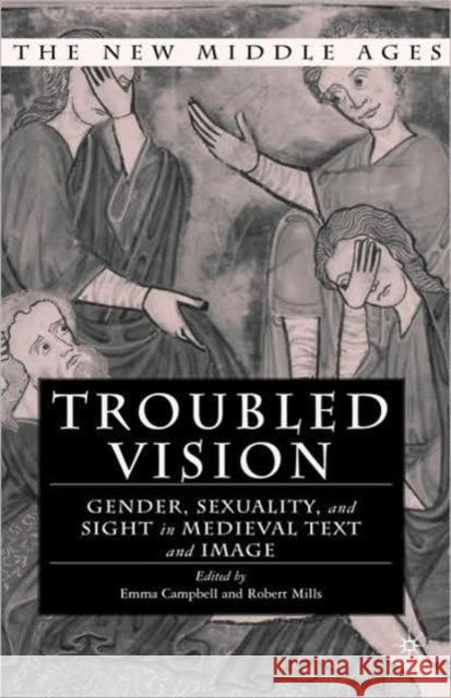 Troubled Vision: Gender, Sexuality, and Sight in Medieval Text and Image Campbell, E. 9781403963437 Palgrave MacMillan