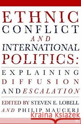Ethnic Conflict and International Politics: Explaining Diffusion and Escalation Philip Mauceri Steven E. Lobell Steven E. Lobell 9781403963550 Palgrave MacMillan