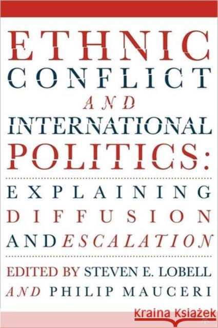 Ethnic Conflict and International Politics: Explaining Diffusion and Escalation Philip Mauceri Steven E. Lobell 9781403963567 Palgrave MacMillan