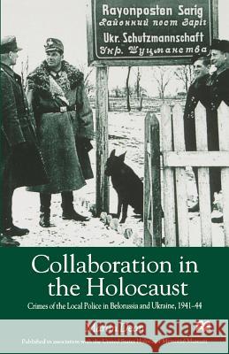 Collaboration in the Holocaust: Crimes of the Local Police in Belorussia and Ukraine, 1941-44 Dean, M. 9781403963710 Palgrave MacMillan
