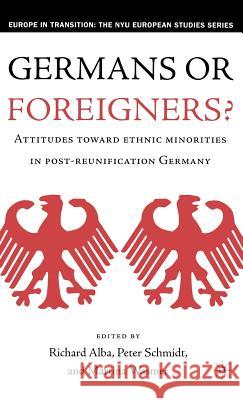 Germans or Foreigners? Attitudes Toward Ethnic Minorities in Post-Reunification Germany Richard D. Alba Richard Alba Peter Schmidt 9781403963789