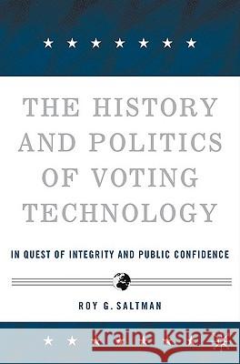 The History and Politics of Voting Technology: In Quest of Integrity and Public Confidence Saltman, R. 9781403963925