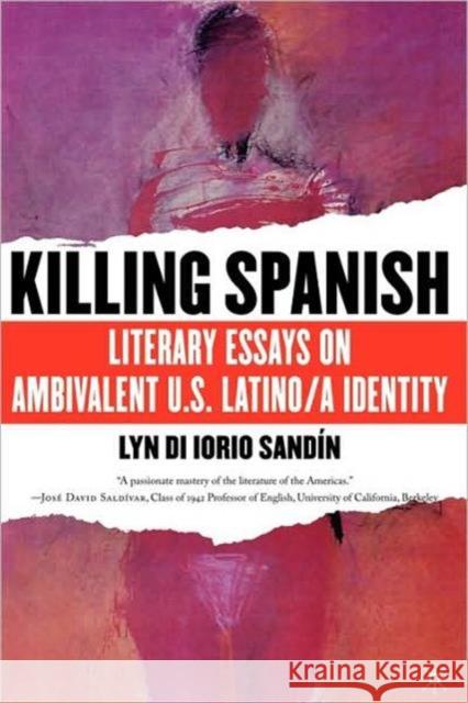 Killing Spanish: Literary Essays on Ambivalent U.S. Latino/A Identity Sandin, L. 9781403963949