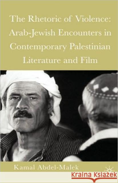 The Rhetoric of Violence: Arab-Jewish Encounters in Contemporary Palestinian Literature and Film Abdel-Malek, Kamal 9781403964052