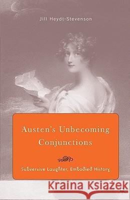 Austen's Unbecoming Conjunctions: Subversive Laughter, Embodied History Heydt-Stevenson, J. 9781403964106 Palgrave MacMillan