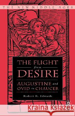 The Flight from Desire: Augustine and Ovid to Chaucer Edwards, R. 9781403964113 Palgrave MacMillan