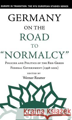 Germany on the Road to Normalcy: Policies and Politics of the Red-Green Federal Government (1998-2002) Reutter, W. 9781403964397 Palgrave MacMillan