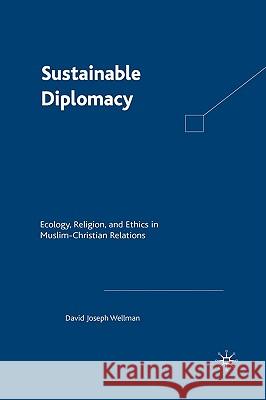 Sustainable Diplomacy: Ecology, Religion, and Ethics in Muslim-Christian Relations Wellman, D. 9781403964427 Palgrave MacMillan