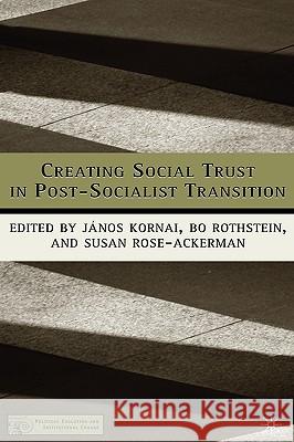 Creating Social Trust in Post-Socialist Transition Janos Kornai Bo Rothstein Susan Rose-Ackerman 9781403964496 Palgrave MacMillan