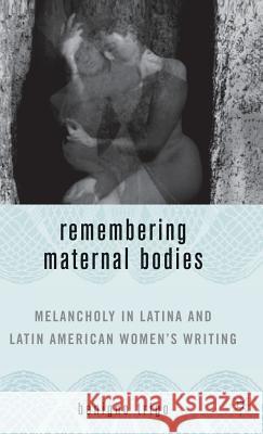 Remembering Maternal Bodies: Melancholy in Latina and Latin American Women's Writing Trigo, B. 9781403964694 Palgrave MacMillan