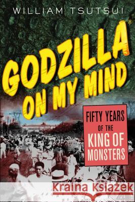 Godzilla on My Mind: Fifty Years of the King of Monsters William Tsutsui 9781403964748