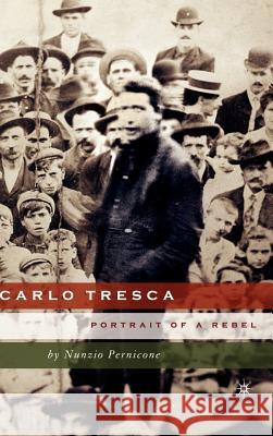Carlo Tresca: Portrait of a Rebel Pernicone, N. 9781403964786 0