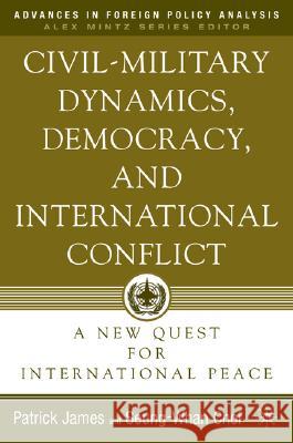 Civil-Military Dynamics, Democracy, and International Conflict: A New Quest for International Peace James, P. 9781403964854 Palgrave MacMillan