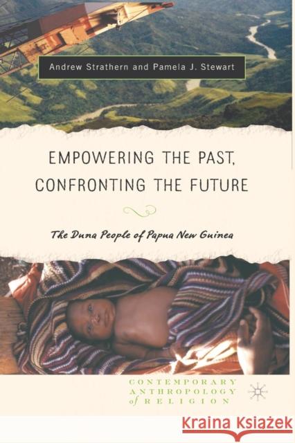 Empowering the Past, Confronting the Future: The Duna People of Papua New Guinea Strathern, Andrew J. 9781403964915