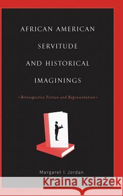 African American Servitude and Historical Imaginings: Retrospective Fiction and Representation Jordan, M. 9781403964977 Palgrave MacMillan