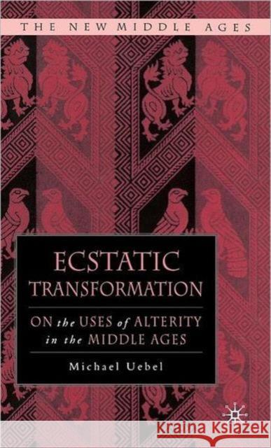 Ecstatic Transformation: On the Uses of Alterity in the Middle Ages Uebel, M. 9781403965240 Palgrave MacMillan