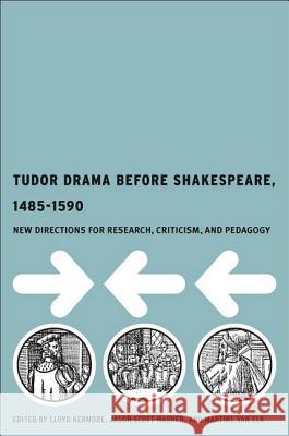 Tudor Drama Before Shakespeare, 1485-1590: New Directions for Research, Criticism, and Pedagogy Kermode, L. 9781403965264