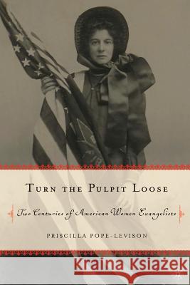 Turn the Pulpit Loose: Two Centuries of American Women Evangelists Pope-Levison, P. 9781403965295 Palgrave MacMillan