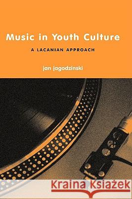 Music in Youth Culture: A Lacanian Approach Jagodzinski, J. 9781403965301