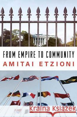 From Empire to Community: A New Approach to International Relations Amitai Etzioni 9781403965356