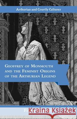 Geoffrey of Monmouth and the Feminist Origins of the Arthurian Legend Fiona Tolhurst   9781403965431
