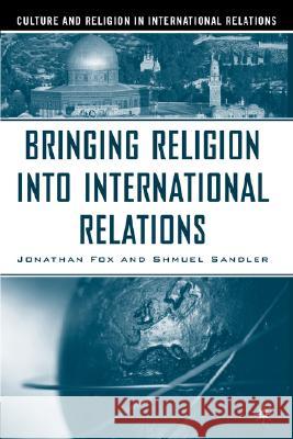 Bringing Religion Into International Relations Jonathan Fox Shmuel Sandler 9781403965516 Palgrave MacMillan