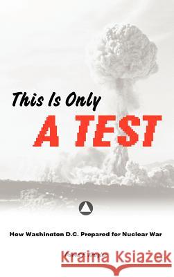 This Is Only a Test: How Washington D.C. Prepared for Nuclear War Krugler, D. 9781403965547