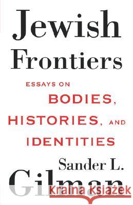 Jewish Frontiers: Essays on Bodies, Histories, and Identities Gilman, S. 9781403965608