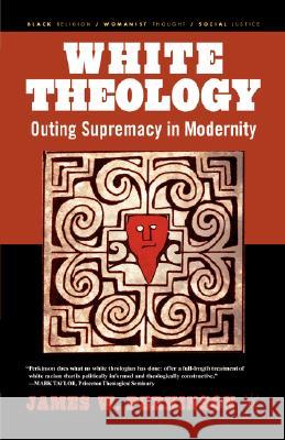 White Theology: Outing Supremacy in Modernity Perkinson, J. 9781403965844 Palgrave MacMillan