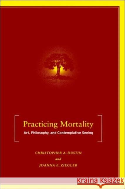 Practicing Mortality: Art, Philosophy, and Contemplative Seeing Dustin, C. 9781403965912 Palgrave MacMillan