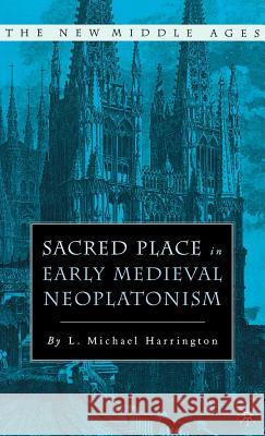 Sacred Place in Early Medieval Neoplatonism Michael Harrington L. Michael Harrington 9781403966018 Palgrave MacMillan
