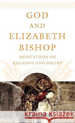God and Elizabeth Bishop: Meditations on Religion and Poetry Walker, C. 9781403966315 Palgrave MacMillan