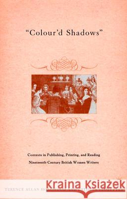 Colour'd Shadows: Contexts in Publishing, Printing, and Reading Nineteenth-Century British Women Writers Hoagwood, T. 9781403966377