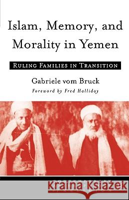 Islam, Memory, and Morality in Yemen: Ruling Families in Transition Vom Bruck, Gabriele 9781403966650 Palgrave MacMillan