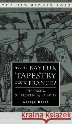 Was the Bayeux Tapestry Made in France?: The Case for St. Florent of Saumur Beech, G. 9781403966704 Palgrave MacMillan