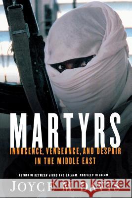 Martyrs: Innocence, Vengeance, and Despair in the Middle East Joyce M Davis 9781403966810 0