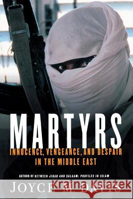 Martyrs: Innocence, Vengeance, and Despair in the Middle East Joyce M Davis 9781403966810