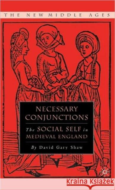 Necessary Conjunctions: The Social Self in Medieval England Shaw, D. 9781403966896 Palgrave MacMillan