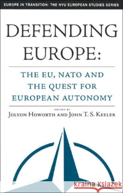 Defending Europe: The Eu, Nato, and the Quest for European Autonomy Howorth, J. 9781403966902 Palgrave MacMillan