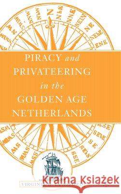 Piracy and Privateering in the Golden Age Netherlands Virginia Lunsford-Poe 9781403966926 Palgrave MacMillan