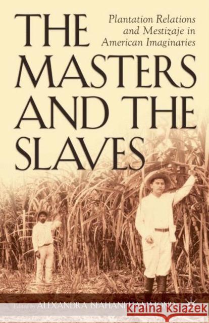 The Masters and the Slaves: Plantation Relations and Mestizaje in American Imaginaries Isfahani-Hammond, A. 9781403967084