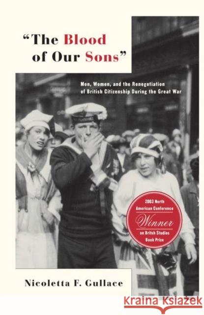 The Blood of Our Sons: Men, Women and the Renegotiation of British Citizenship During the Great War Gullace, N. 9781403967107 Palgrave MacMillan