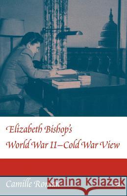 Elizabeth Bishop's World War II - Cold War View Camille Roman 9781403967206 Palgrave MacMillan