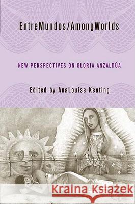 Entremundos/Amongworlds: New Perspectives on Gloria E. Anzaldúa Keating, A. 9781403967213 Palgrave MacMillan