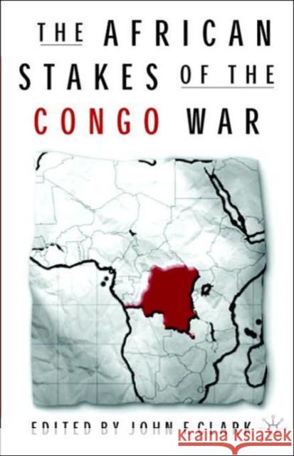 The African Stakes of the Congo War John F. Clark 9781403967237 Palgrave MacMillan