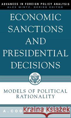 Economic Sanctions and Presidential Decisions: Models of Political Rationality Drury, A. 9781403967251 Palgrave MacMillan