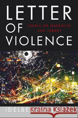 The Letter of Violence: Essays on Narrative, Ethics, and Politics Avelar, I. 9781403967411 Palgrave MacMillan