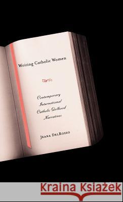 Writing Catholic Women: Contemporary International Catholic Girlhood Narratives Delrosso, J. 9781403967572 Palgrave MacMillan